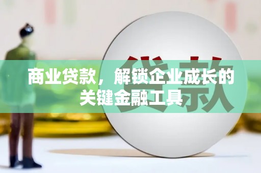 郑州商业贷款，解锁企业成长的关键金融工具