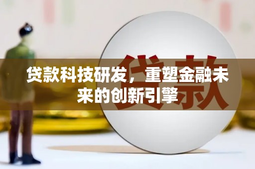 郑州贷款科技研发，重塑金融未来的创新引擎