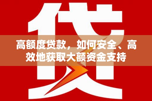 郑州高额度贷款，如何安全、高效地获取大额资金支持