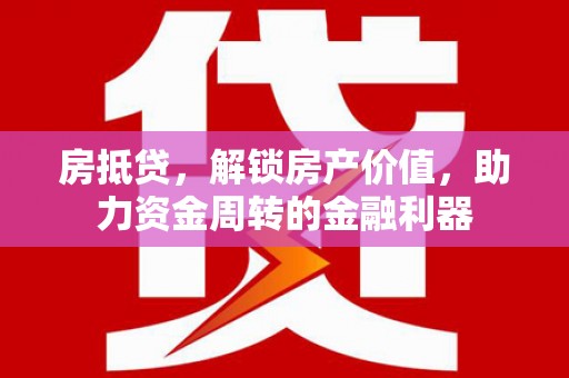 郑州房抵贷，解锁房产价值，助力资金周转的金融利器