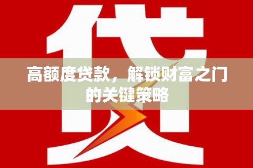 郑州高额度贷款，解锁财富之门的关键策略