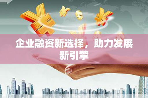 郑州企业融资新选择，助力发展新引擎