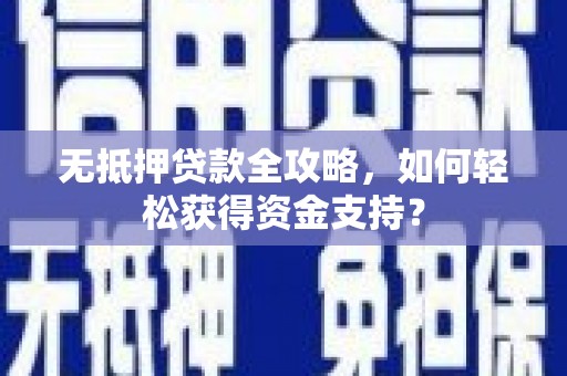 郑州无抵押贷款全攻略，如何轻松获得资金支持？