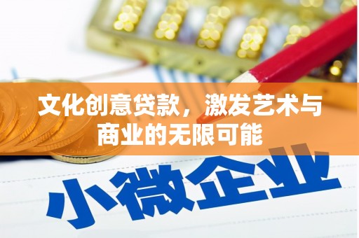 郑州文化创意贷款，激发艺术与商业的无限可能