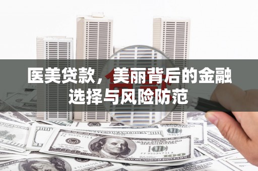 郑州医美贷款，美丽背后的金融选择与风险防范