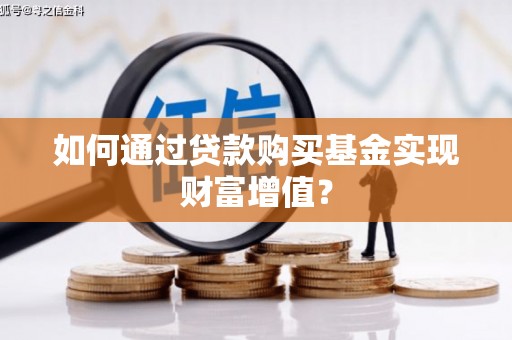 郑州如何通过贷款购买基金实现财富增值？
