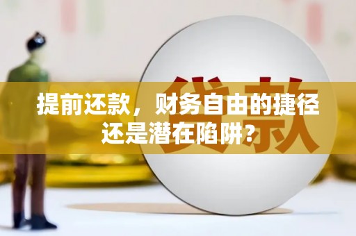 郑州提前还款，财务自由的捷径还是潜在陷阱？