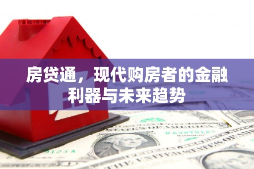 郑州房贷通，现代购房者的金融利器与未来趋势