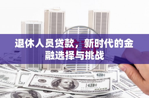 郑州退休人员贷款，新时代的金融选择与挑战