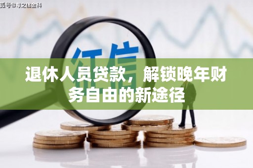 郑州退休人员贷款，解锁晚年财务自由的新途径