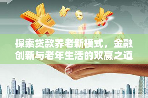 郑州探索贷款养老新模式，金融创新与老年生活的双赢之道