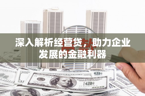郑州深入解析经营贷，助力企业发展的金融利器