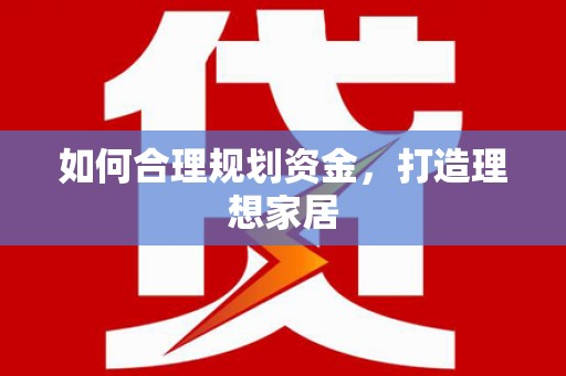 郑州如何合理规划资金，打造理想家居