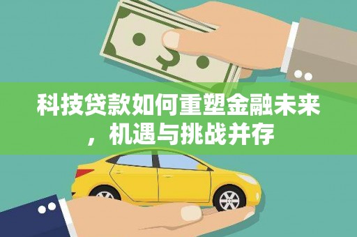 郑州科技贷款如何重塑金融未来，机遇与挑战并存