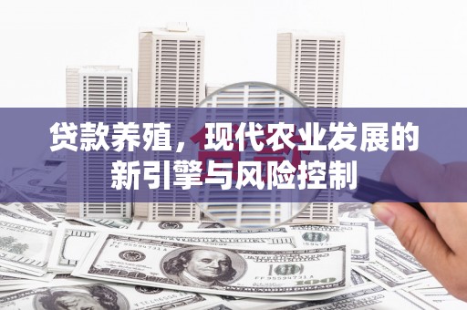 郑州贷款养殖，现代农业发展的新引擎与风险控制