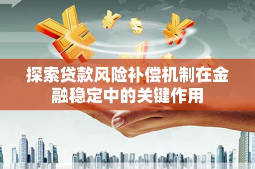 郑州探索贷款风险补偿机制在金融稳定中的关键作用