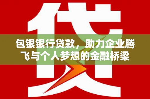 郑州包银银行贷款，助力企业腾飞与个人梦想的金融桥梁