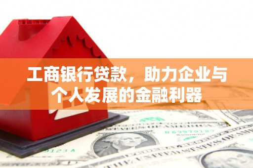郑州工商银行贷款，助力企业与个人发展的金融利器