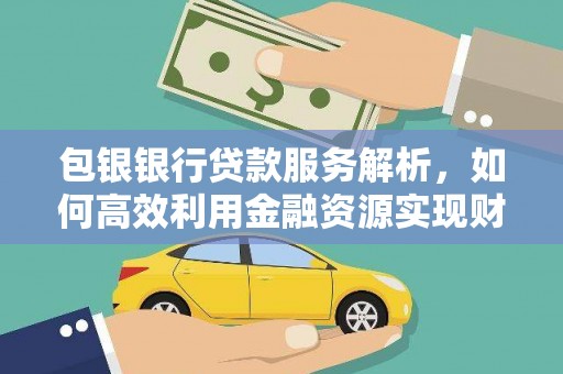 郑州包银银行贷款服务解析，如何高效利用金融资源实现财富增长