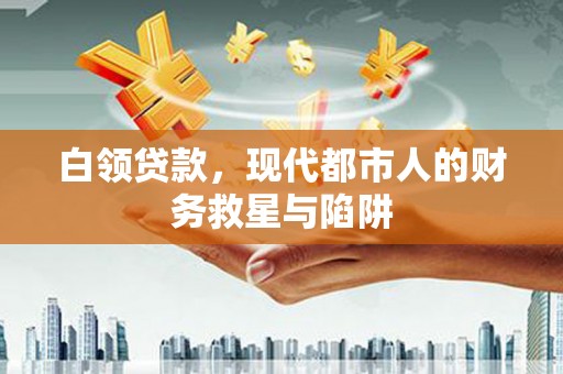 郑州白领贷款，现代都市人的财务救星与陷阱