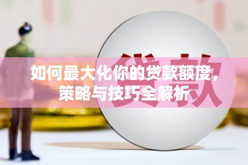 郑州如何最大化你的贷款额度，策略与技巧全解析