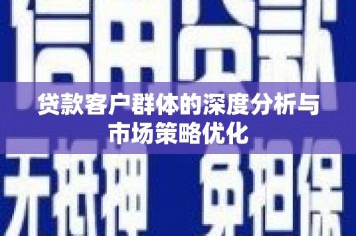 郑州贷款客户群体的深度分析与市场策略优化