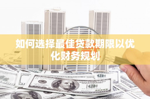 郑州如何选择最佳贷款期限以优化财务规划