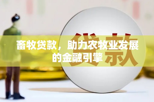 郑州畜牧贷款，助力农牧业发展的金融引擎