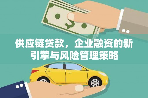 郑州供应链贷款，企业融资的新引擎与风险管理策略