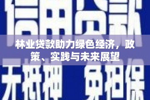 郑州林业贷款助力绿色经济，政策、实践与未来展望