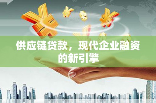 郑州供应链贷款，现代企业融资的新引擎