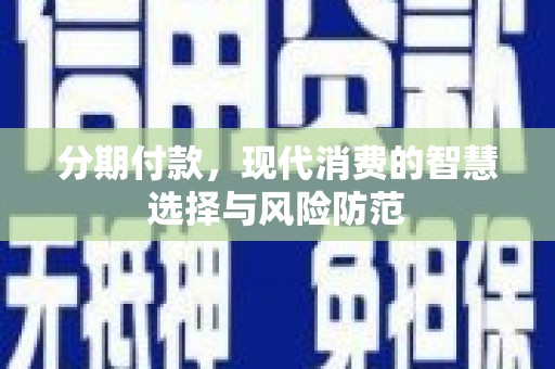 郑州分期付款，现代消费的智慧选择与风险防范