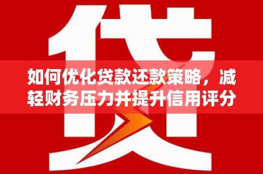 郑州如何优化贷款还款策略，减轻财务压力并提升信用评分