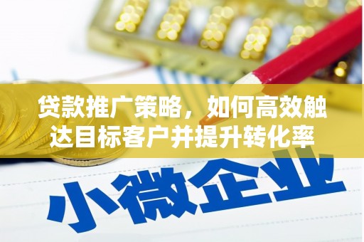 郑州贷款推广策略，如何高效触达目标客户并提升转化率