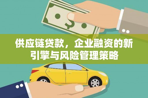 郑州供应链贷款，企业融资的新引擎与风险管理策略