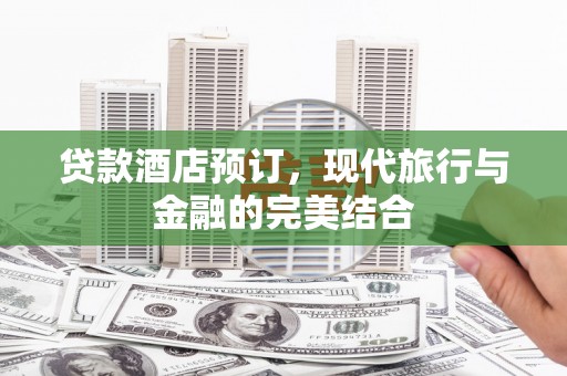 郑州贷款酒店预订，现代旅行与金融的完美结合