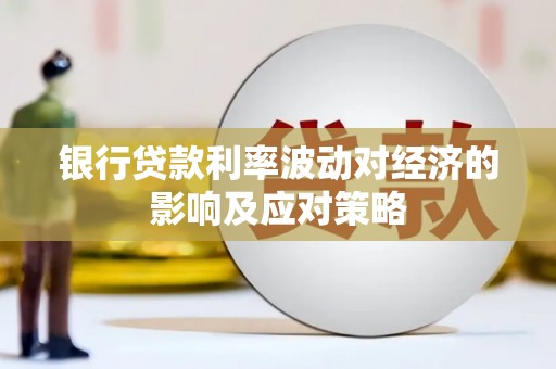 郑州银行贷款利率波动对经济的影响及应对策略