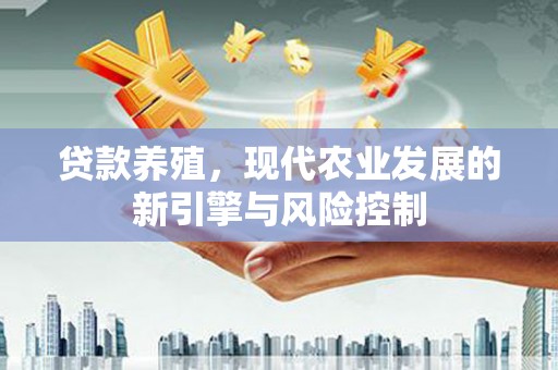 郑州贷款养殖，现代农业发展的新引擎与风险控制