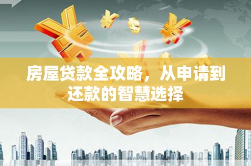 郑州房屋贷款全攻略，从申请到还款的智慧选择