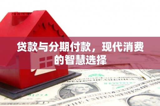 郑州贷款与分期付款，现代消费的智慧选择