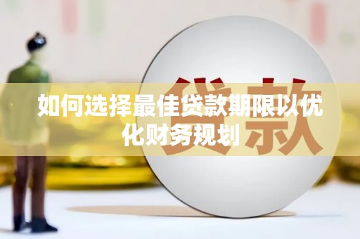 郑州如何选择最佳贷款期限以优化财务规划