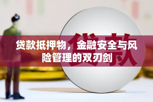 郑州贷款抵押物，金融安全与风险管理的双刃剑