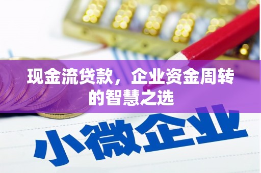 郑州现金流贷款，企业资金周转的智慧之选