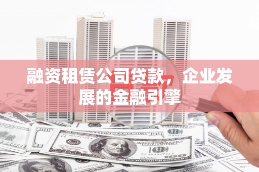 郑州融资租赁公司贷款，企业发展的金融引擎