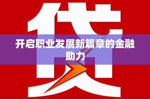 郑州开启职业发展新篇章的金融助力