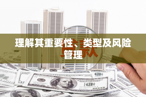 郑州理解其重要性、类型及风险管理