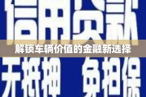 郑州解锁车辆价值的金融新选择