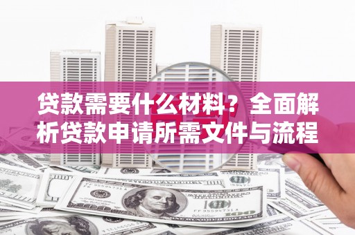 郑州贷款需要什么材料？全面解析贷款申请所需文件与流程