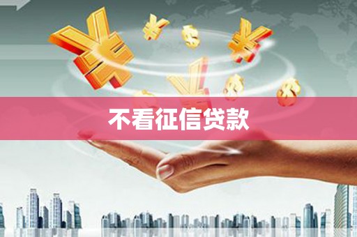 郑州不看征信贷款