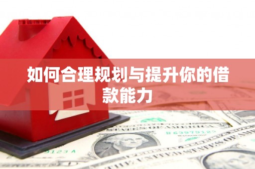 郑州如何合理规划与提升你的借款能力